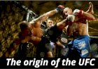 The origin of the UFC (Ultimate Fighting Championship)